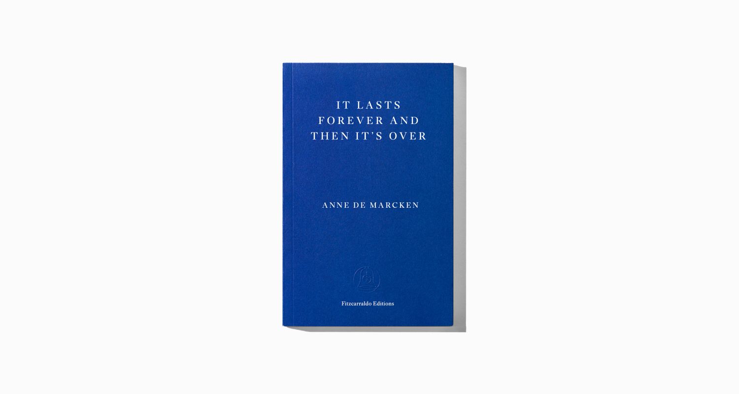 It Lasts Forever and Then It’s Over by Anne de Marcken Fitzcarraldo Editions