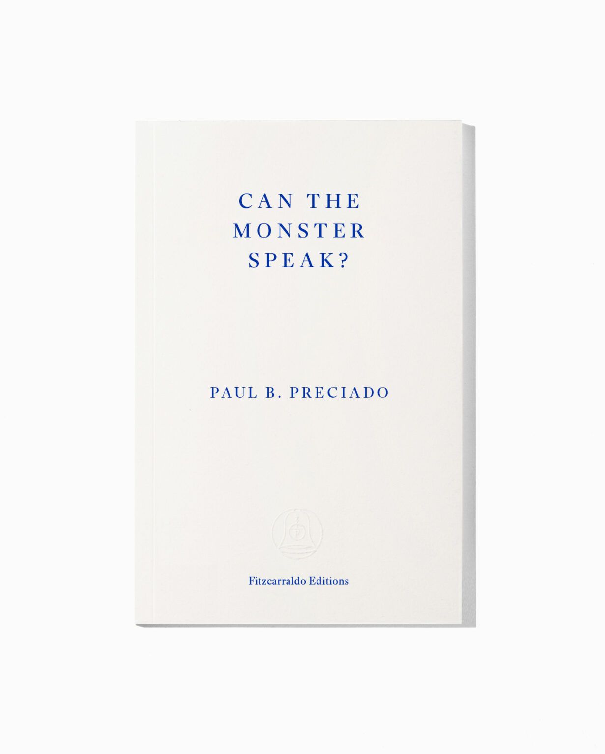 Can The Monster Speak? By Paul B. Preciado | Fitzcarraldo Editions