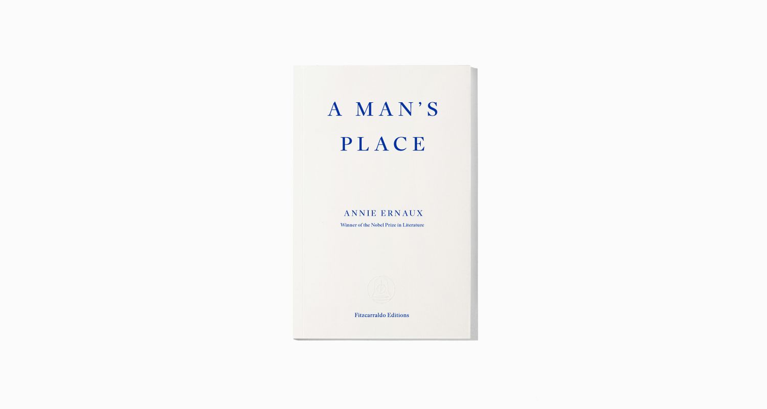 A Man’s Place by Annie Ernaux | Fitzcarraldo Editions