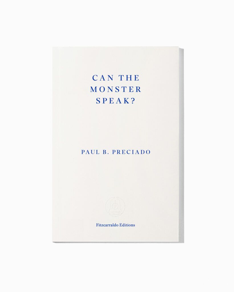 Can The Monster Speak? By Paul B. Preciado | Fitzcarraldo Editions